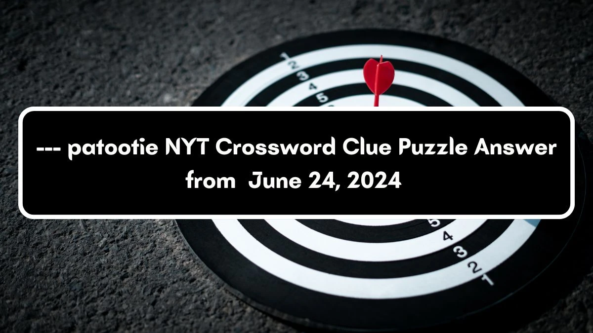 ___ patootie NYT Crossword Clue Puzzle Answer from June 24, 2024