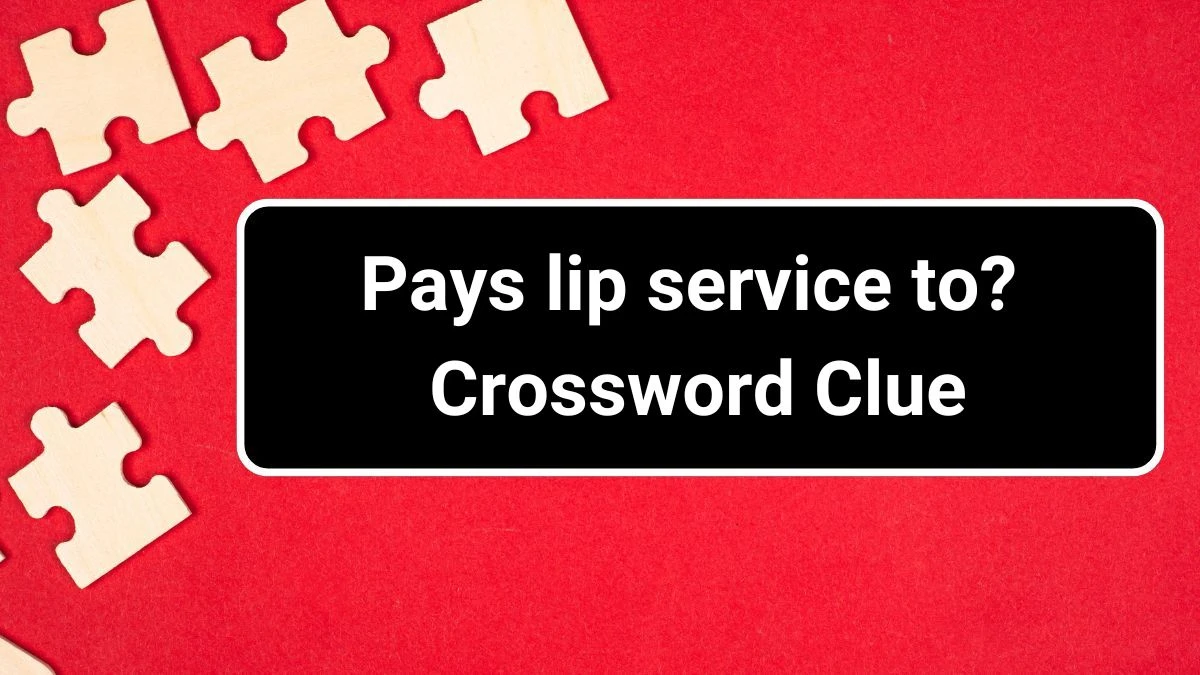 LA Times Pays lip service to? Crossword Clue Puzzle Answer from June 29, 2024