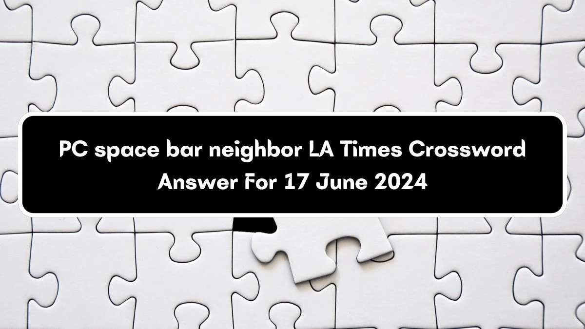 LA Times PC space bar neighbor Crossword Clue Puzzle Answer from June 17, 2024
