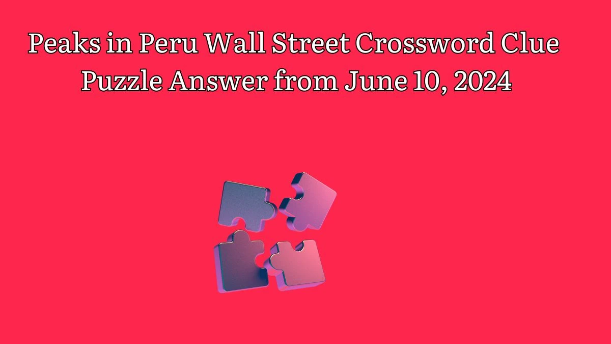 Peaks in Peru Wall Street Crossword Clue Puzzle Answer from June 10, 2024