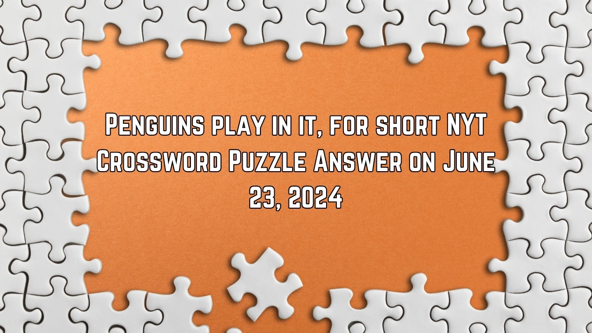 Penguins play in it, for short NYT Crossword Clue Puzzle Answer from June 23, 2024