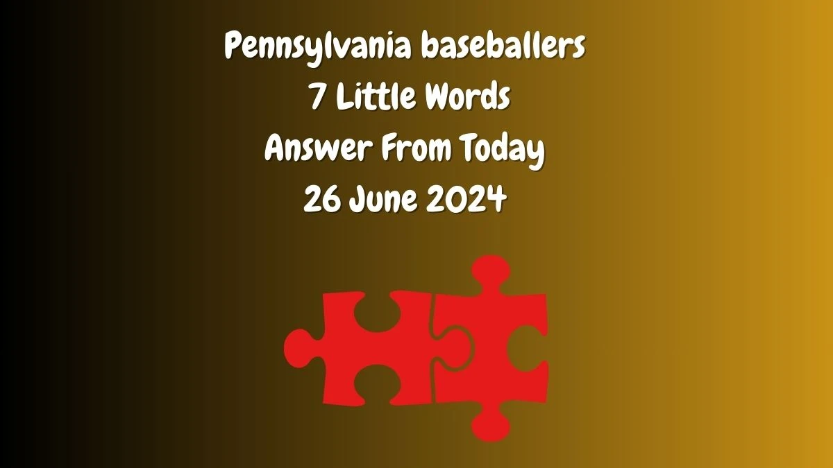 Pennsylvania baseballers 7 Little Words Puzzle Answer from June 25, 2024