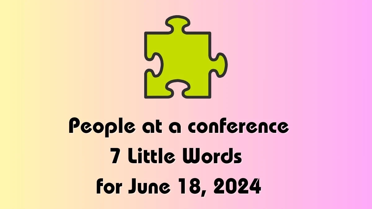 People at a conference 7 Little Words Crossword Clue Puzzle Answer from June 18, 2024