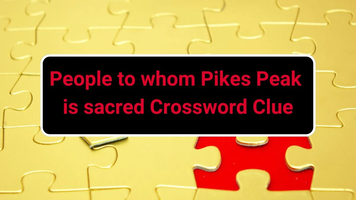 Universal People to whom Pikes Peak is sacred Crossword Clue Puzzle Answer from June 26, 2024