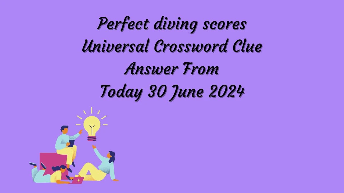 Universal Perfect diving scores Crossword Clue Puzzle Answer from June 30, 2024