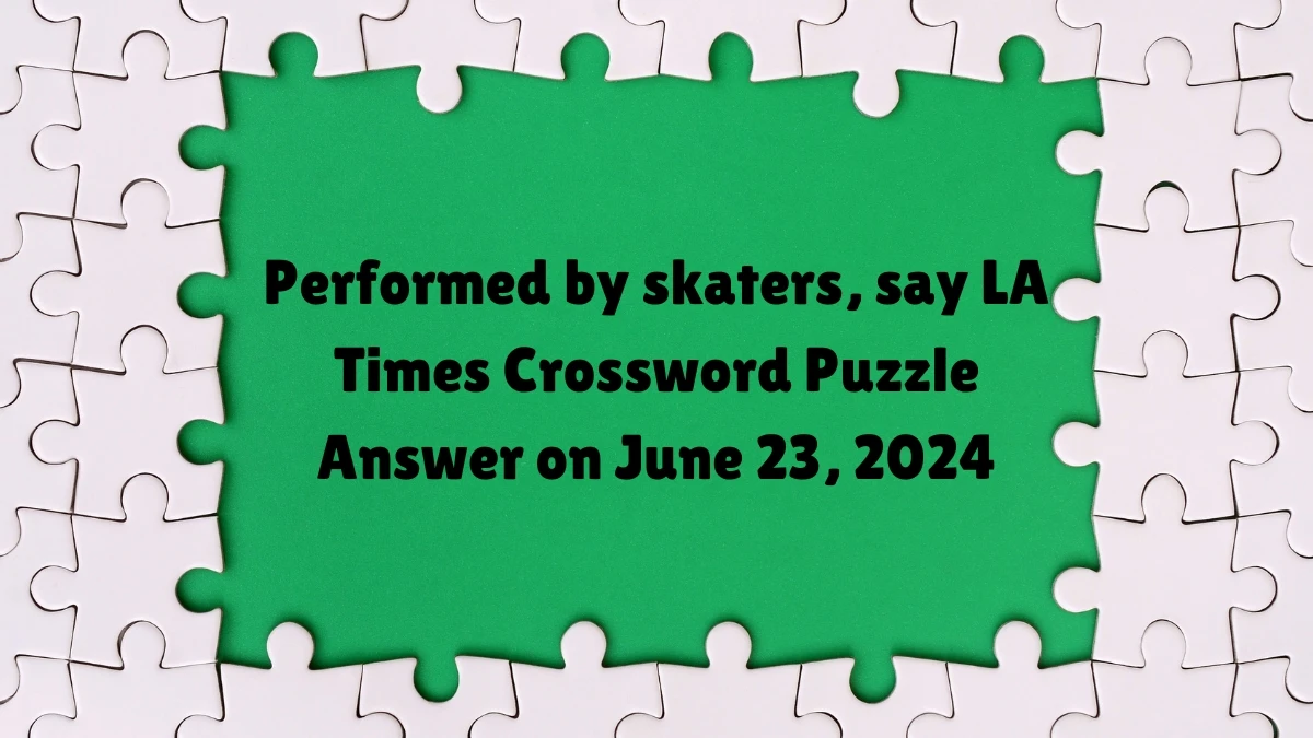 LA Times Performed by skaters, say Crossword Clue Puzzle Answer from June 23, 2024