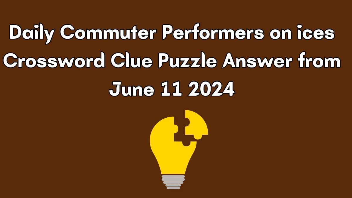 Daily Commuter Performers on ice Crossword Clue Puzzle Answer from June 11, 2024