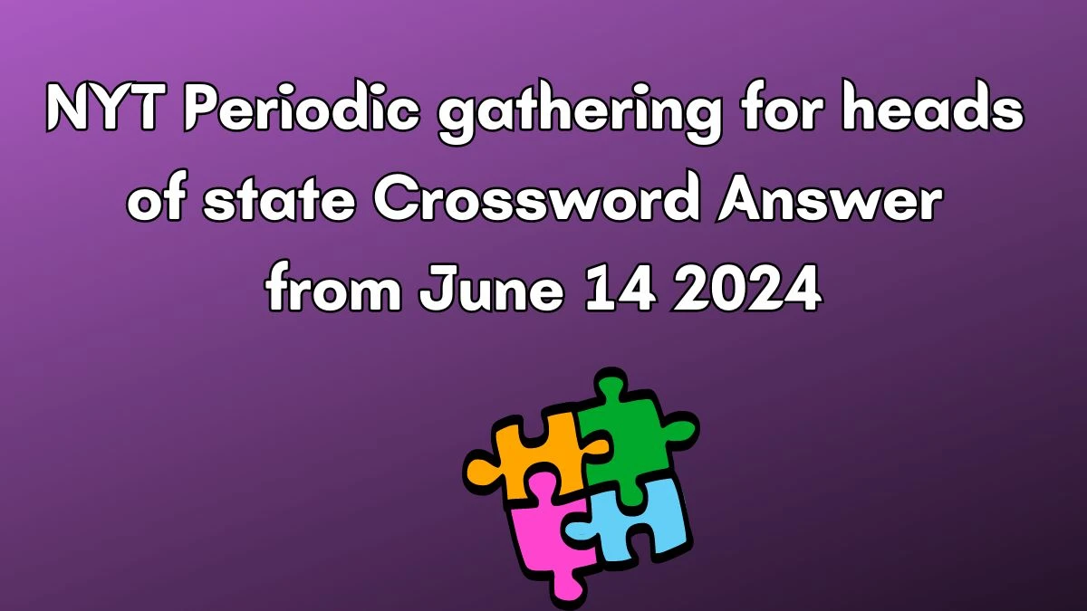 NYT Periodic gathering for heads of state Crossword Clue Puzzle Answer from June 14, 2024