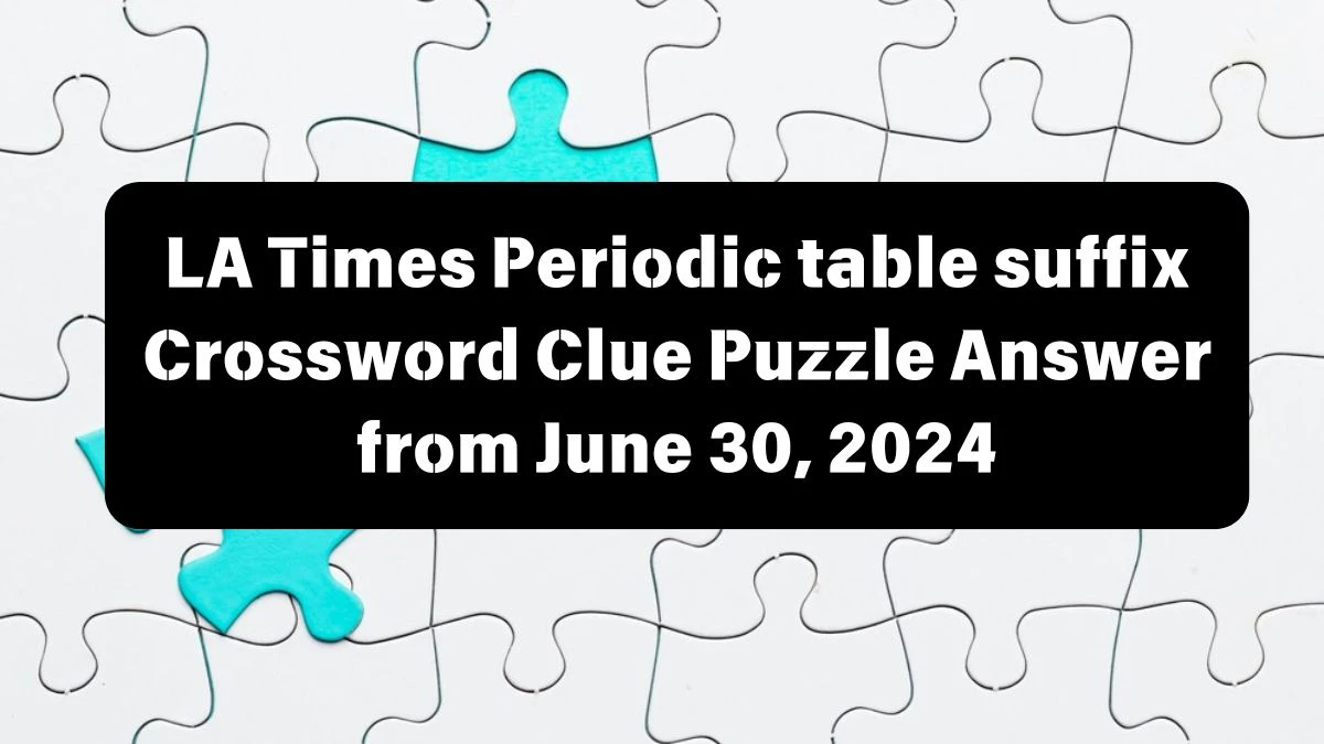 LA Times Periodic table suffix Crossword Clue Puzzle Answer from June 30, 2024