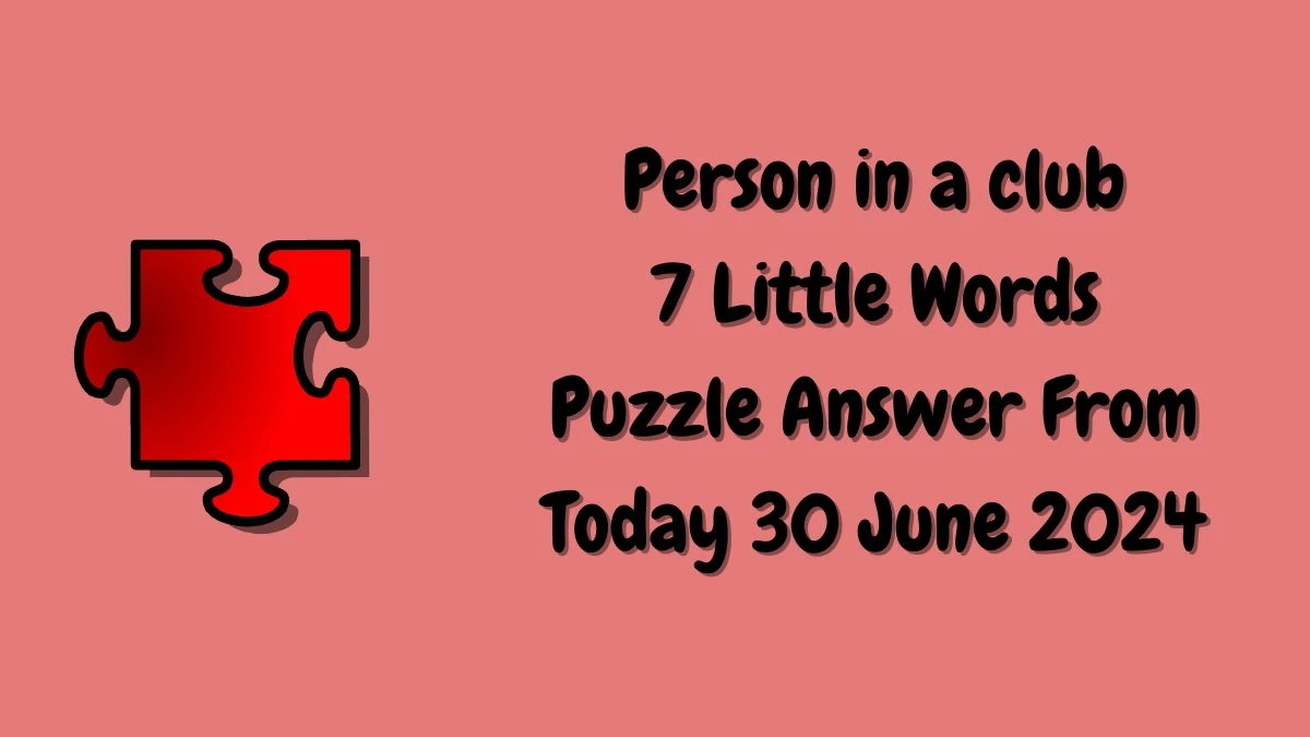 Person in a club 7 Little Words Puzzle Answer from June 30, 2024