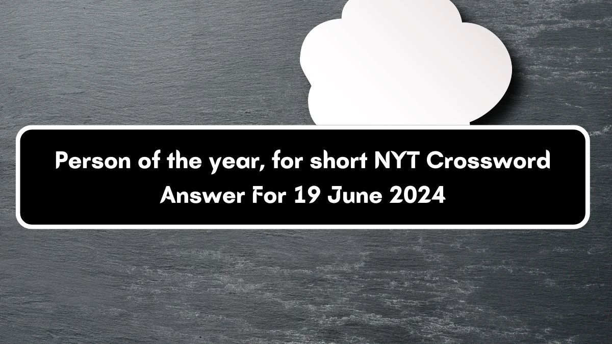 NYT Person of the year, for short Crossword Clue Puzzle Answer from June 19, 2024