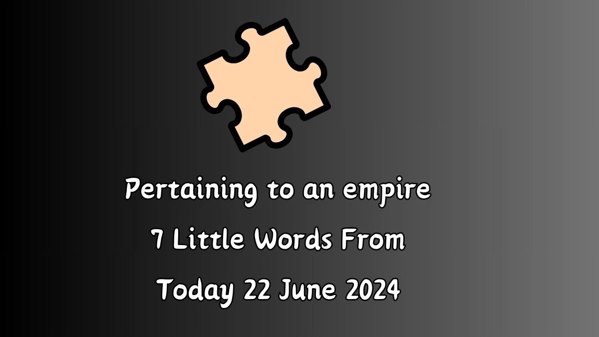 Pertaining to an empire 7 Little Words Puzzle Answer from June 22, 2024