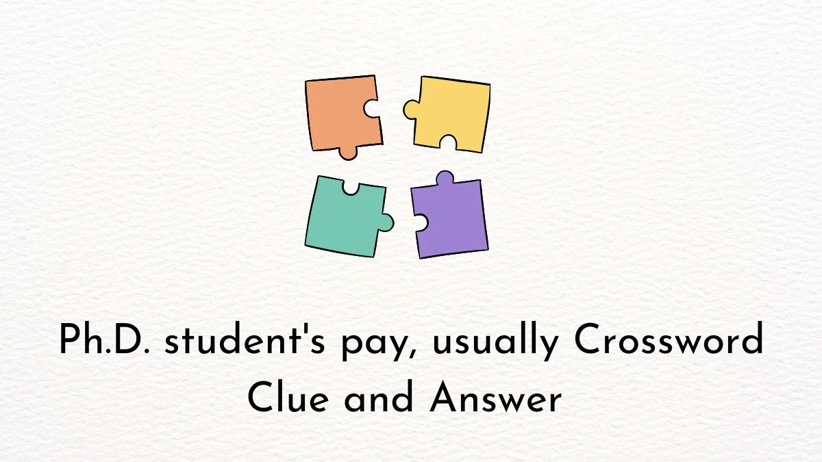 Ph.D. student's pay, usually Crossword Clue and Answer for June 05, 2024