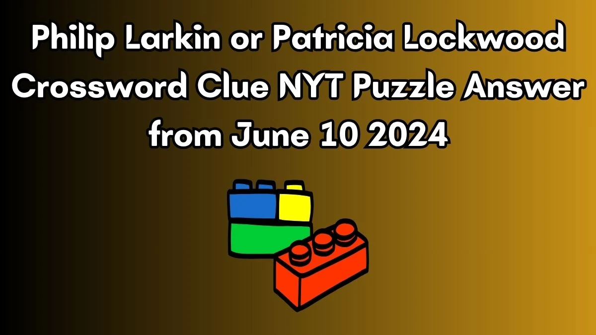 Philip Larkin or Patricia Lockwood Crossword Clue NYT Puzzle Answer from June 10 2024