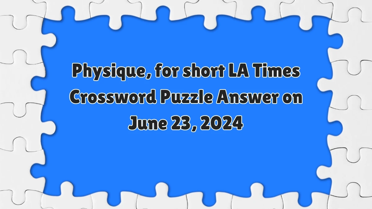 Universal Physique, for short Crossword Clue Puzzle Answer from June 23, 2024