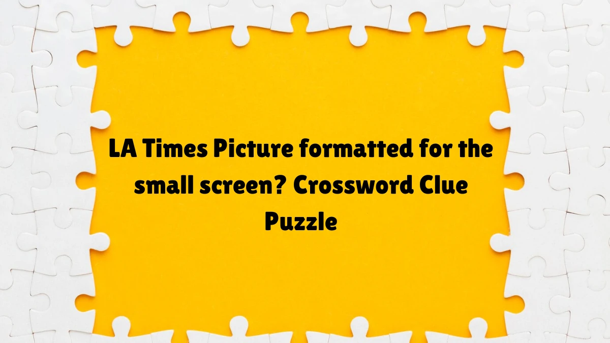 LA Times Picture formatted for the small screen? Crossword Clue Puzzle Answer from June 12, 2024