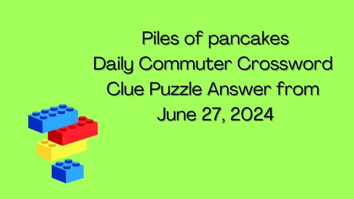 Piles of pancakes Daily Commuter Crossword Clue Puzzle Answer from June 27, 2024