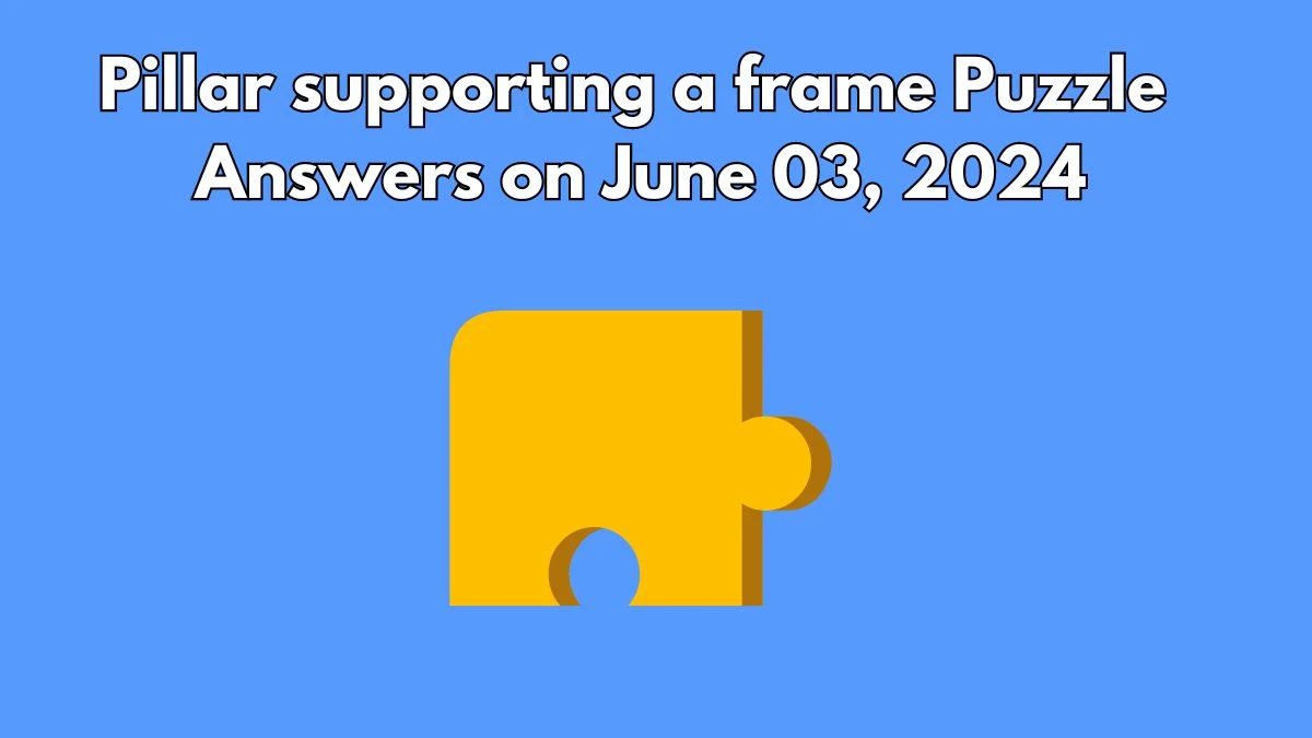 Pillar supporting a frame Puzzle Answers on June 03, 2024