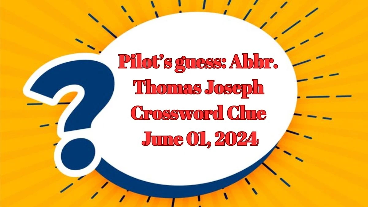 Pilot’s guess: Abbr. Thomas Joseph Crossword Clue as of June 01, 2024
