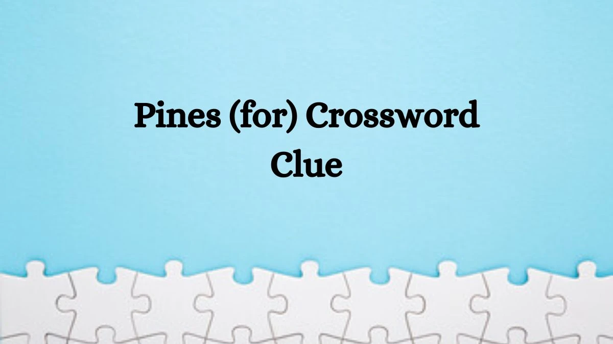 LA Times Pines (for) Crossword Clue Puzzle Answer from June 25, 2024