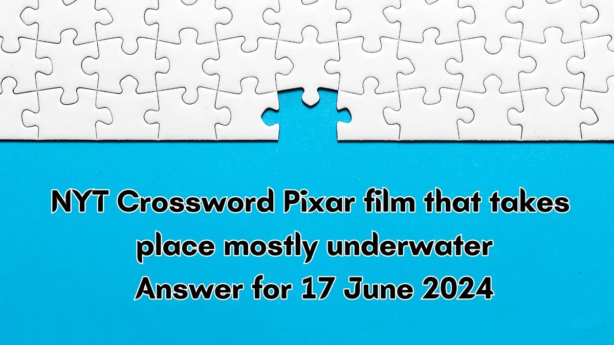 Pixar film that takes place mostly underwater NYT Crossword Clue Puzzle Answer from June 17, 2024