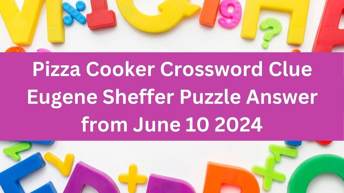 Pizza Cooker Crossword Clue Eugene Sheffer Puzzle Answer from June 10 2024