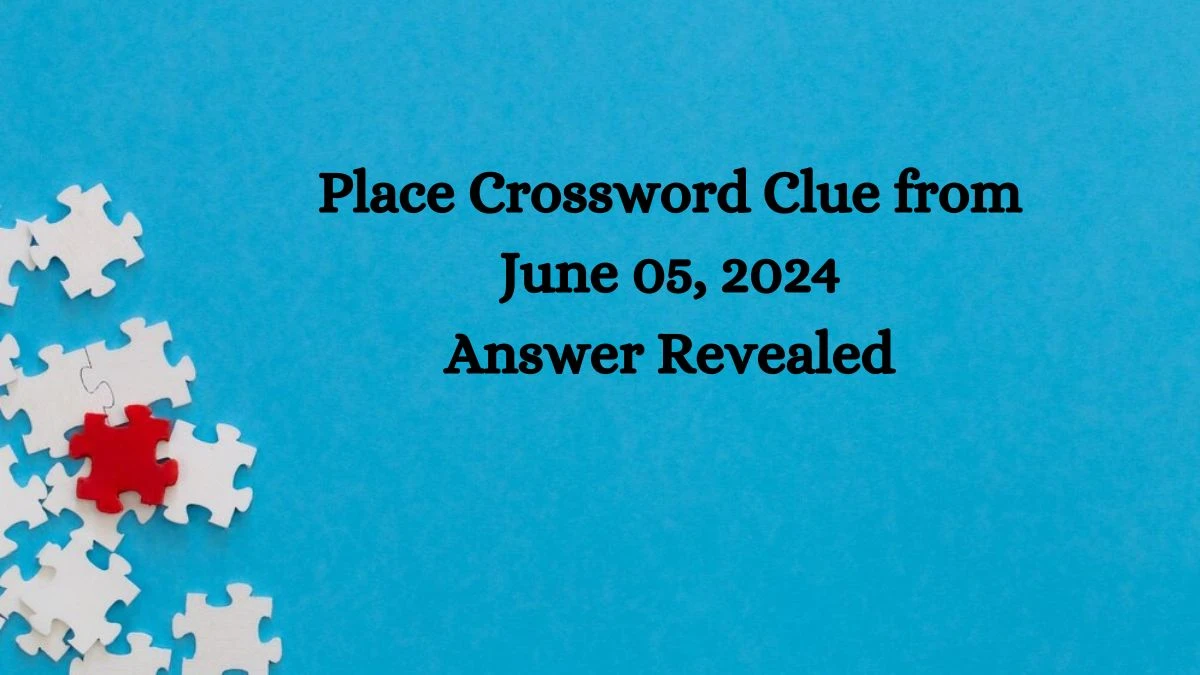 Place Crossword Clue from June 05, 2024 Answer Revealed