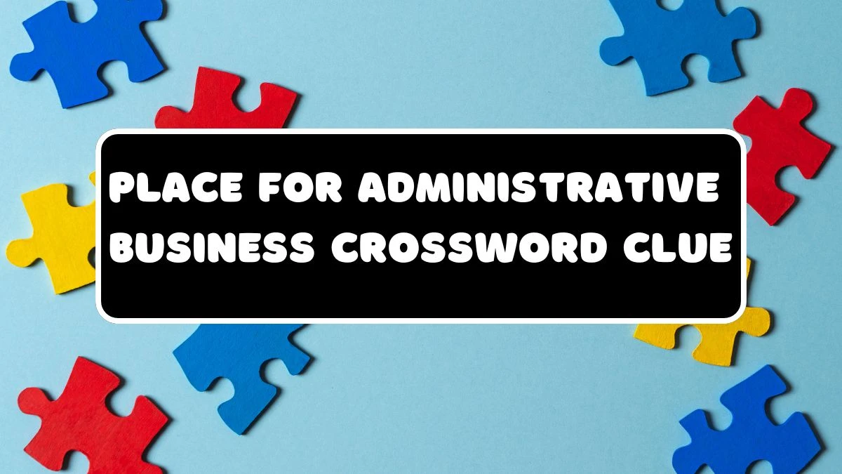 Place for administrative business Crossword Clue Irish Time Simplex Puzzle Answer from June 12, 2024