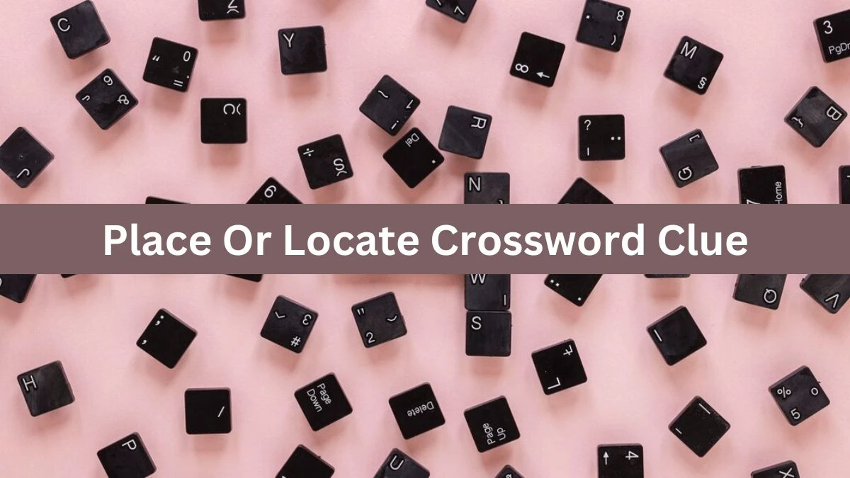 Place Or Locate Crossword Clue Puzzle Answer from June 26, 2024