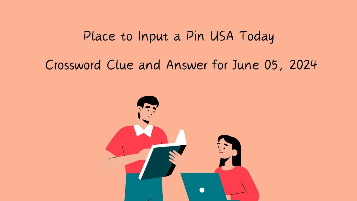 Place to Input a Pin USA Today Crossword Clue and Answer for June 05, 2024