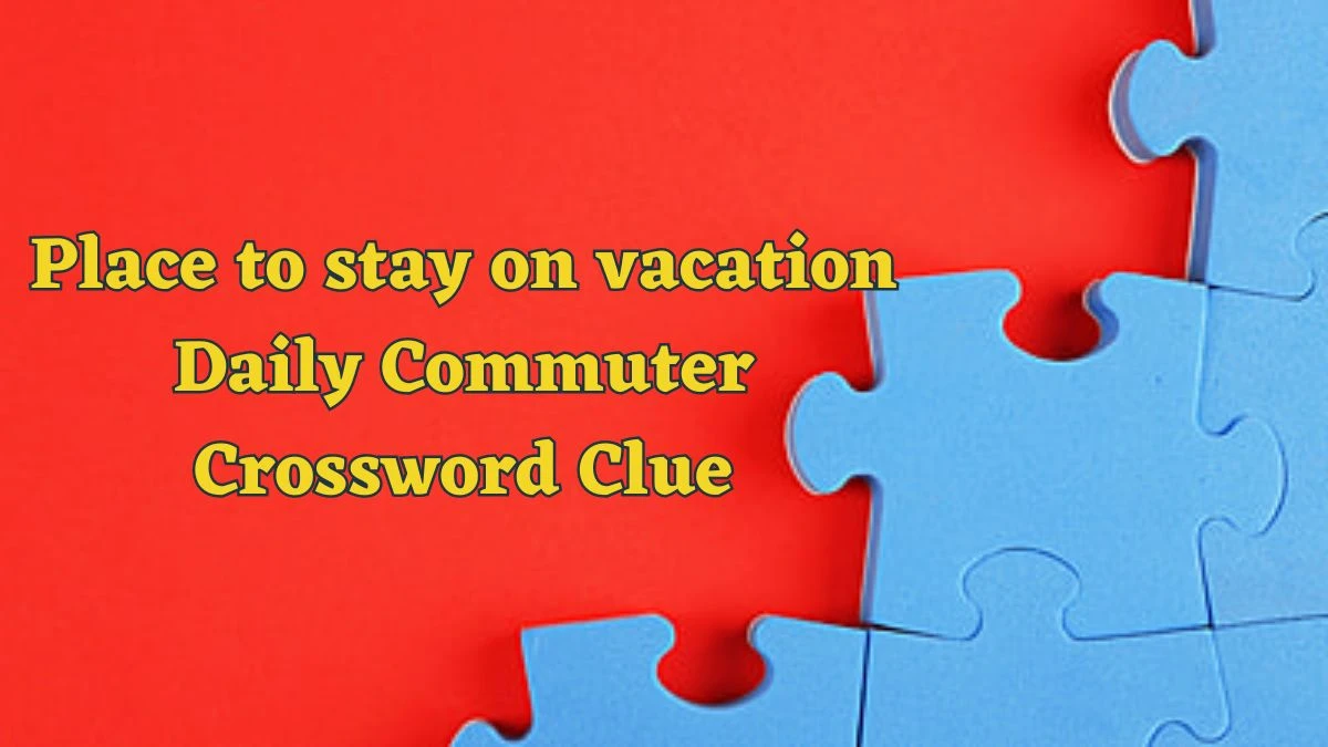 Place to stay on vacation Daily Commuter Crossword Clue Puzzle Answer from June 13 2024