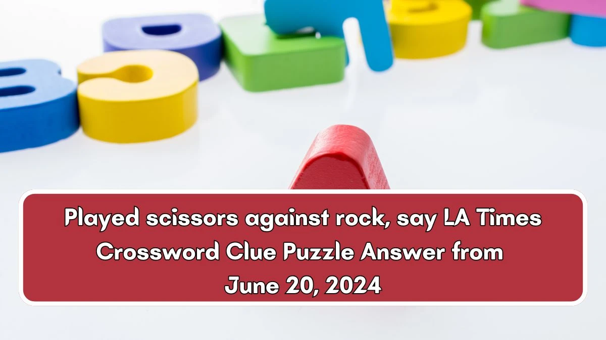 Played scissors against rock, say LA Times Crossword Clue Puzzle Answer from June 20, 2024