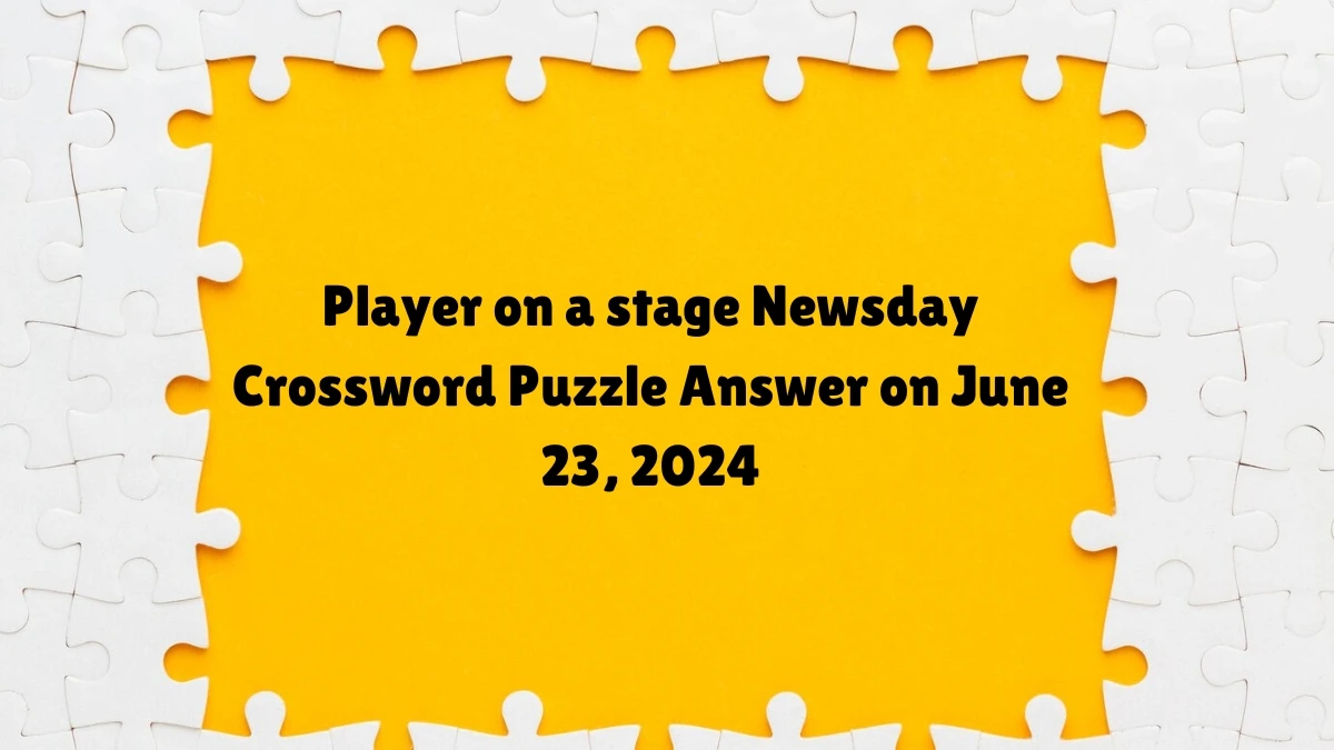 Player on a stage Crossword Clue Newsday Puzzle Answer from June 23, 2024