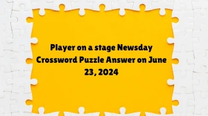 Player on a stage Crossword Clue Newsday Puzzle Answer from June 23, 2024