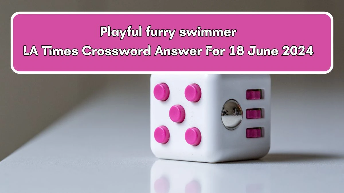 Playful furry swimmer LA Times Crossword Clue Answers on June 18, 2024