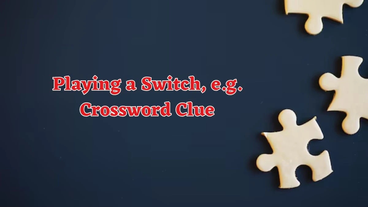 Playing a Switch, e.g. Daily Commuter Crossword Clue Puzzle Answer from June 14, 2024