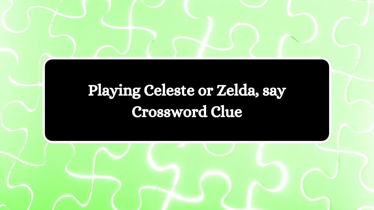USA Today Playing Celeste or Zelda, say Crossword Clue Puzzle Answer from June 29, 2024