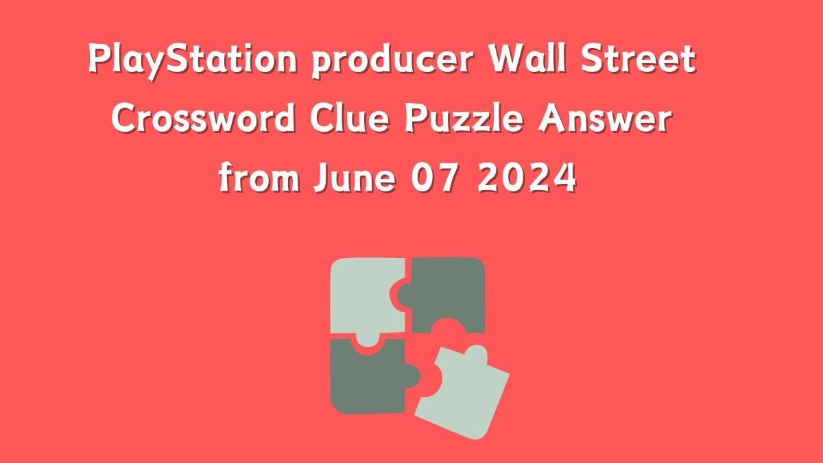 PlayStation producer Wall Street Crossword Clue Puzzle Answer from June 07 2024