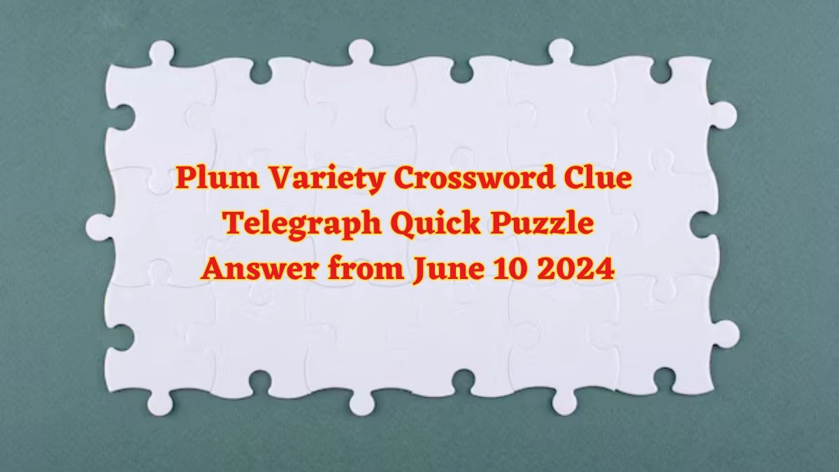 Plum Variety Crossword Clue Telegraph Quick Puzzle Answer from June 10 2024