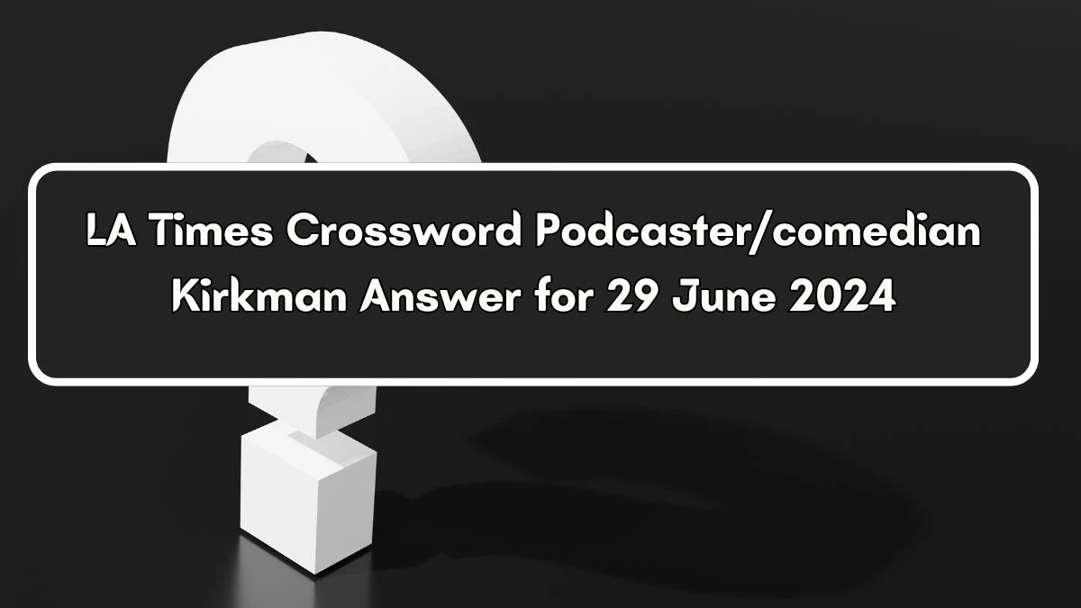LA Times Podcaster/comedian Kirkman Crossword Clue Puzzle Answer from June 29, 2024