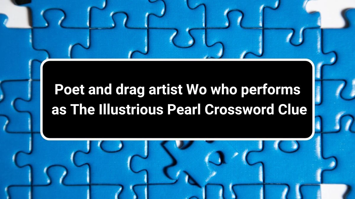 USA Today Poet and drag artist Wo who performs as The Illustrious Pearl Crossword Clue Puzzle Answer from June 29, 2024