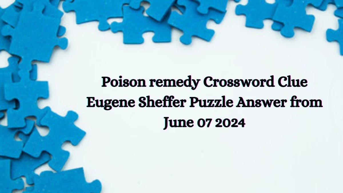 Poison remedy Crossword Clue Eugene Sheffer Puzzle Answer from June 07 2024