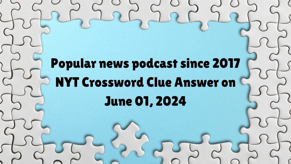 Popular news podcast since 2017 NYT Crossword Clue Answer on June 01, 2024