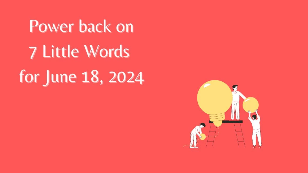 Power back on Crossword Clue 7 Little Words Puzzle Answer from June 18, 2024