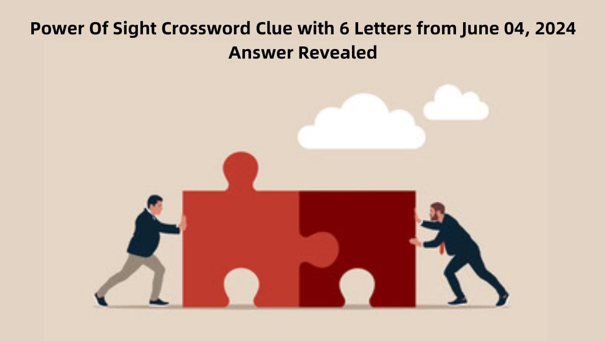 Power Of Sight Crossword Clue with 6 Letters from June 04, 2024 Answer Revealed