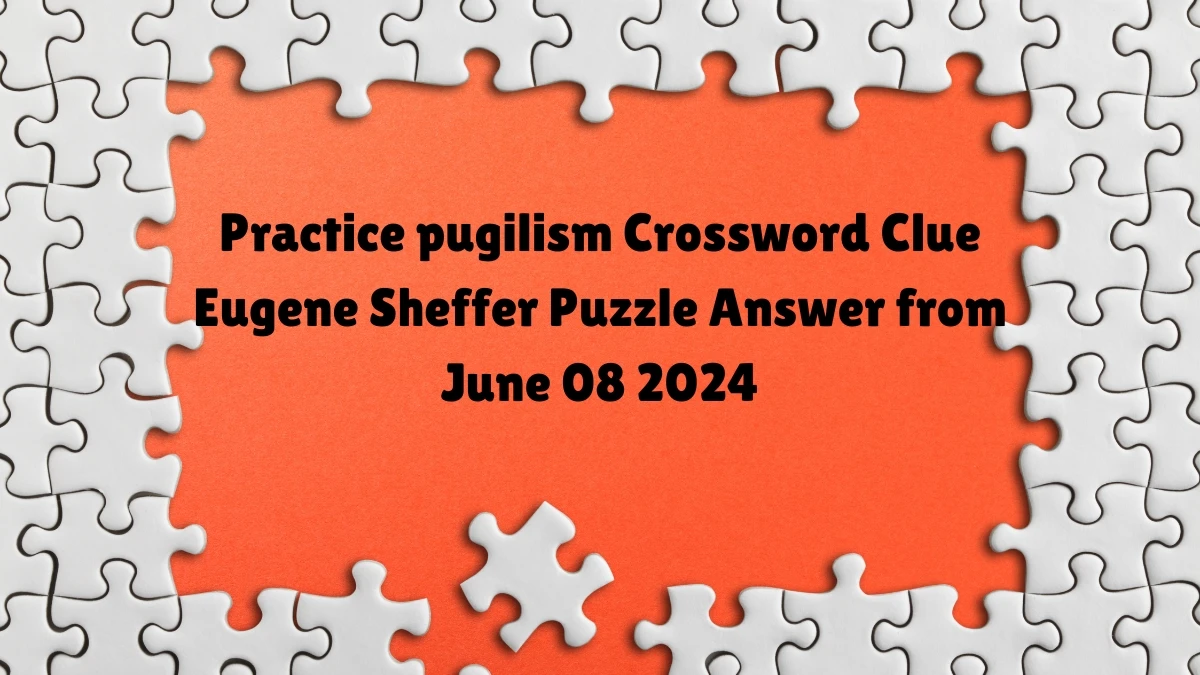 Practice pugilism Crossword Clue Eugene Sheffer Puzzle Answer from June 08 2024