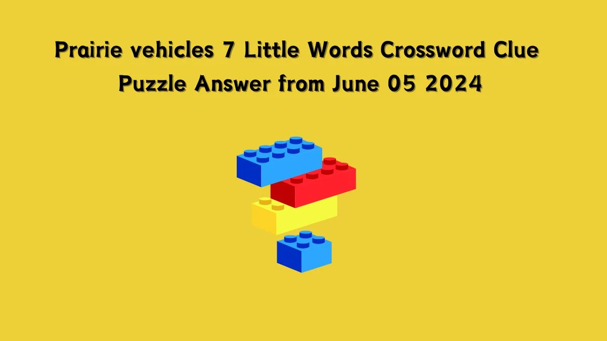 Prairie vehicles 7 Little Words Crossword Clue Puzzle Answer from June 05 2024