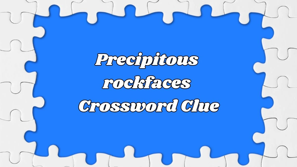 Irish Time Simplex Precipitous rockfaces Crossword Clue Puzzle Answer from June 13, 2024