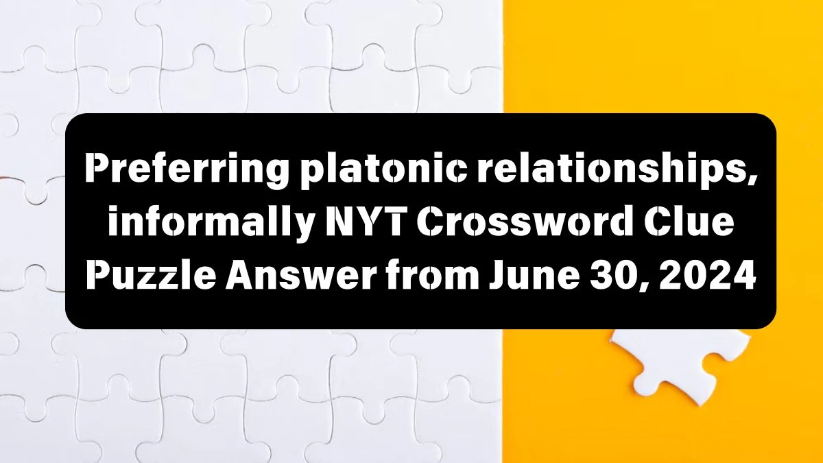 Preferring platonic relationships, informally NYT Crossword Clue Puzzle Answer from June 30, 2024