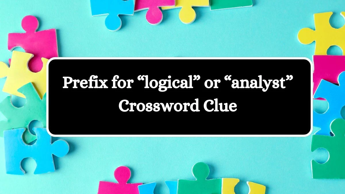 USA Today Prefix for “logical” or “analyst” Crossword Clue Puzzle Answer from June 28, 2024